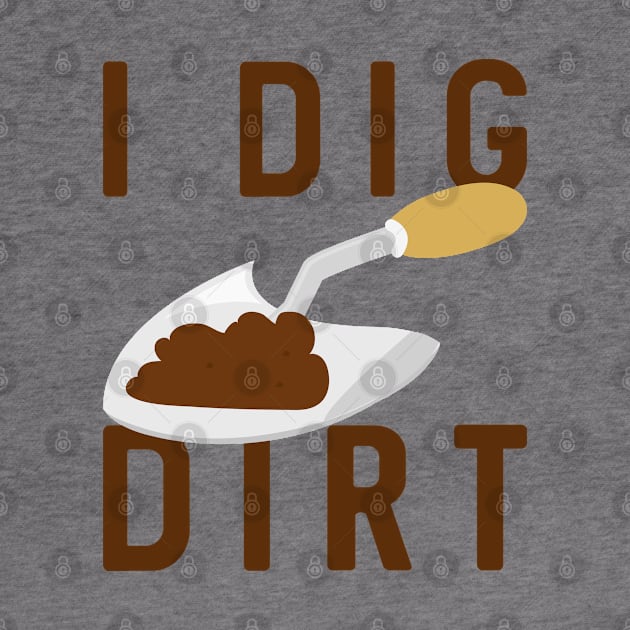 I Dig Dirt by LuckyFoxDesigns